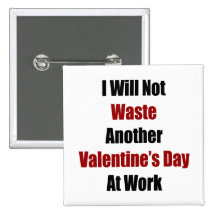 I Will Not Waste Another Valentine's Day At Work Button