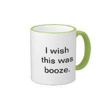 "I wish this was booze" coffee mug.