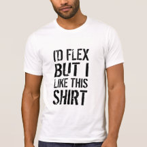 I'd flex, but I like this shirt