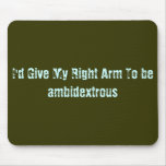 I'd Give My Right Arm To be ambidextrous Mousepads