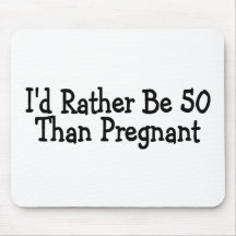 Id Rather Be 50 Than Pregnant Mouse Pad