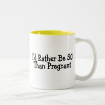 Id Rather Be 50 Than Pregnant Mug