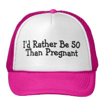 Id Rather Be 50 Than Pregnant Trucker Hat