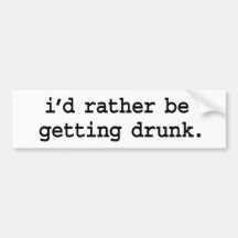 i'd rather be getting drunk. bumper sticker