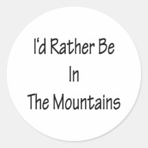 I'd Rather Be In The Mountains Round Sticker