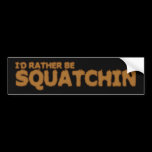 I'D RATHER BE SQUATCHIN BUMPER STICKER bumper stickers
