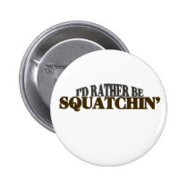 Id rather be Squatchin buttons