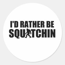 I'd Rather Be Squatchin! Round Sticker