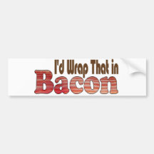 I'd Wrap That in Bacon Bumper Stickers