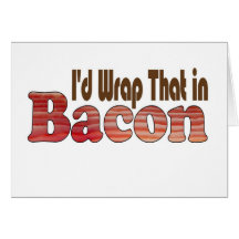 I'd Wrap That in Bacon Cards