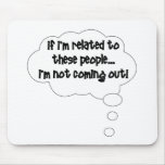 If I'm Related To These People, I'm Not Coming Out Mouse Pad