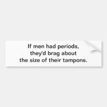 If men had periods - bumper sticker