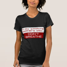 If my smoking bothers you... don't breathe tshirt