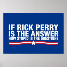 if rick perry is the answer, how stupid is the que print