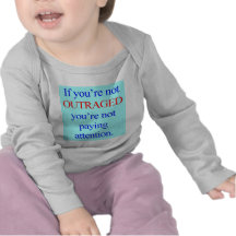 If you’re not OUTRAGED you’re not paying attention Tee Shirts