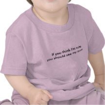 If you think I'm cute you should see my aunt T-shirts