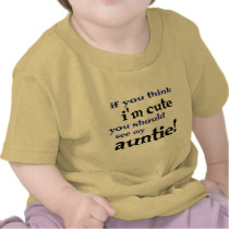 If you think I'm cute you should see my Auntie! t-shirts