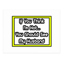 If You Think I'm Hot...My Husband Post Card
