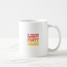 IF YOU'RE FORTY AND YOU'RE NAUGHTY MUG