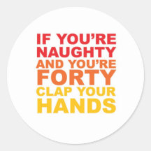 IF YOU'RE FORTY AND YOU'RE NAUGHTY ROUND STICKER