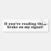 If you're reading this, break on my signal! bumper stickers