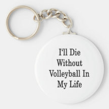 I'll Die Without Volleyball In My Life Key Chain