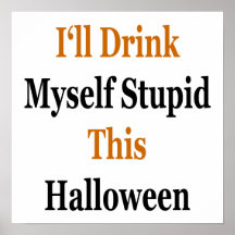 I'll Drink Myself Stupid This Halloween Posters