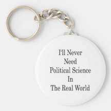I'll Never Need Political Science In The Real Worl Keychains