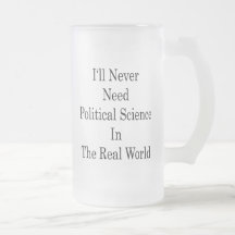 I'll Never Need Political Science In The Real Worl Mug