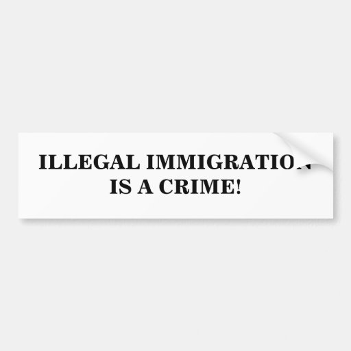ILLEGAL IMMIGRATION IS A CRIME! BUMPER STICKERS