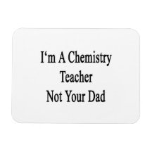 I'm A Chemistry Teacher Not Your Dad Magnet