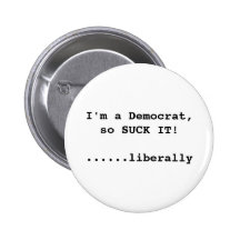 I'm a Democrat,    so SUCK IT!....... - Customised Button