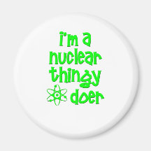 I'm A Nuclear Thingy Doer Magnets