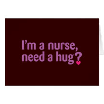 I'm a nurse, need a hug? card