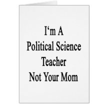 I'm A Political Science Teacher Not Your Mum Cards