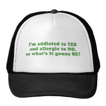IM ADDICTED TO YES AND ALLERGIC TO NO TRUCKER HATS