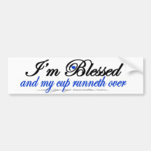 I'm Blessed and My Cup Runneth Over Bumper Sticker