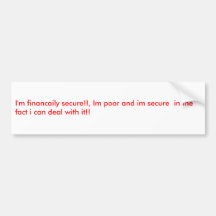 I'm financaily secure!!, Im poor and im secure ... Bumper Sticker