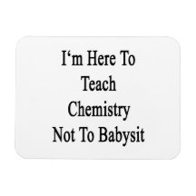 I'm Here To Teach Chemistry Not To Babysit Rectangle Magnet