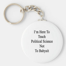 I'm Here To Teach Political Science Not To Babysit Key Chains