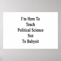 I'm Here To Teach Political Science Not To Babysit Poster
