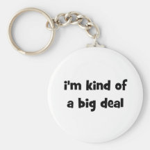 I'm Kind Of A Big Deal Keychains