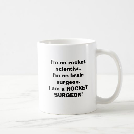 I'm no rocket scientist.I'm no brain surgeon.I ... Coffee Mugs