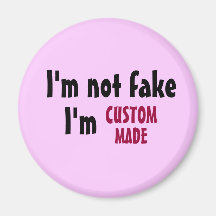 I'm not fake, I'm, CUSTOM, MADE fridge magnet