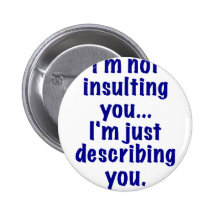 Im Not Insulting You Im Just Describing You Pin