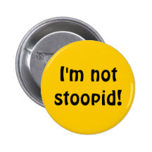 I'm not stoopid! buttons