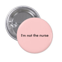 I'm not the nurse pinback buttons