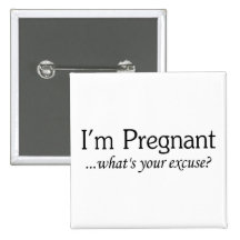 I'm Pregnant Whats Your Excuse Pinback Button