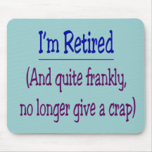"I'm Retired and no longer give a Crap" Mouse Pad