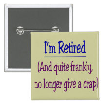 "I'm Retired and no longer give a Crap" Pins